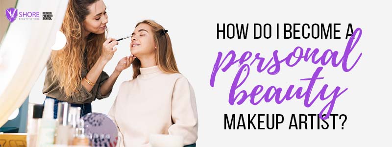 how to become a personal beauty makeup artist