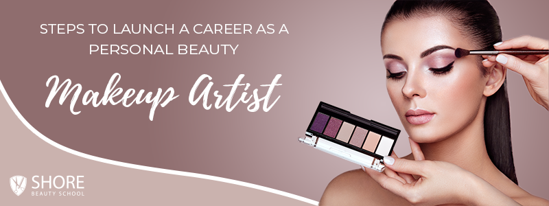 Steps to launch a career as a personal makeup artist