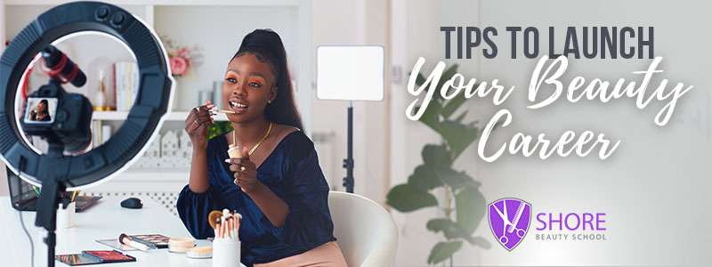 Tips To Launch Your Beauty Career